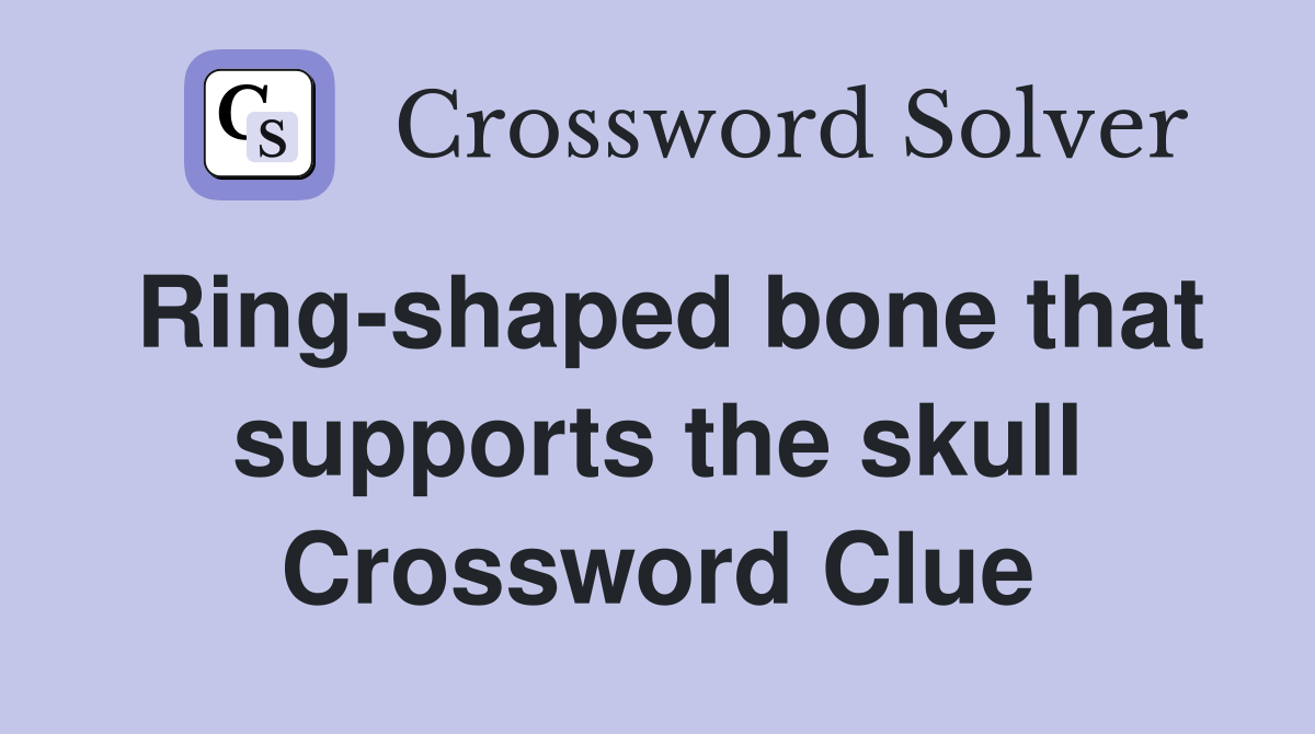 Ringshaped bone that supports the skull Crossword Clue Answers Crossword Solver